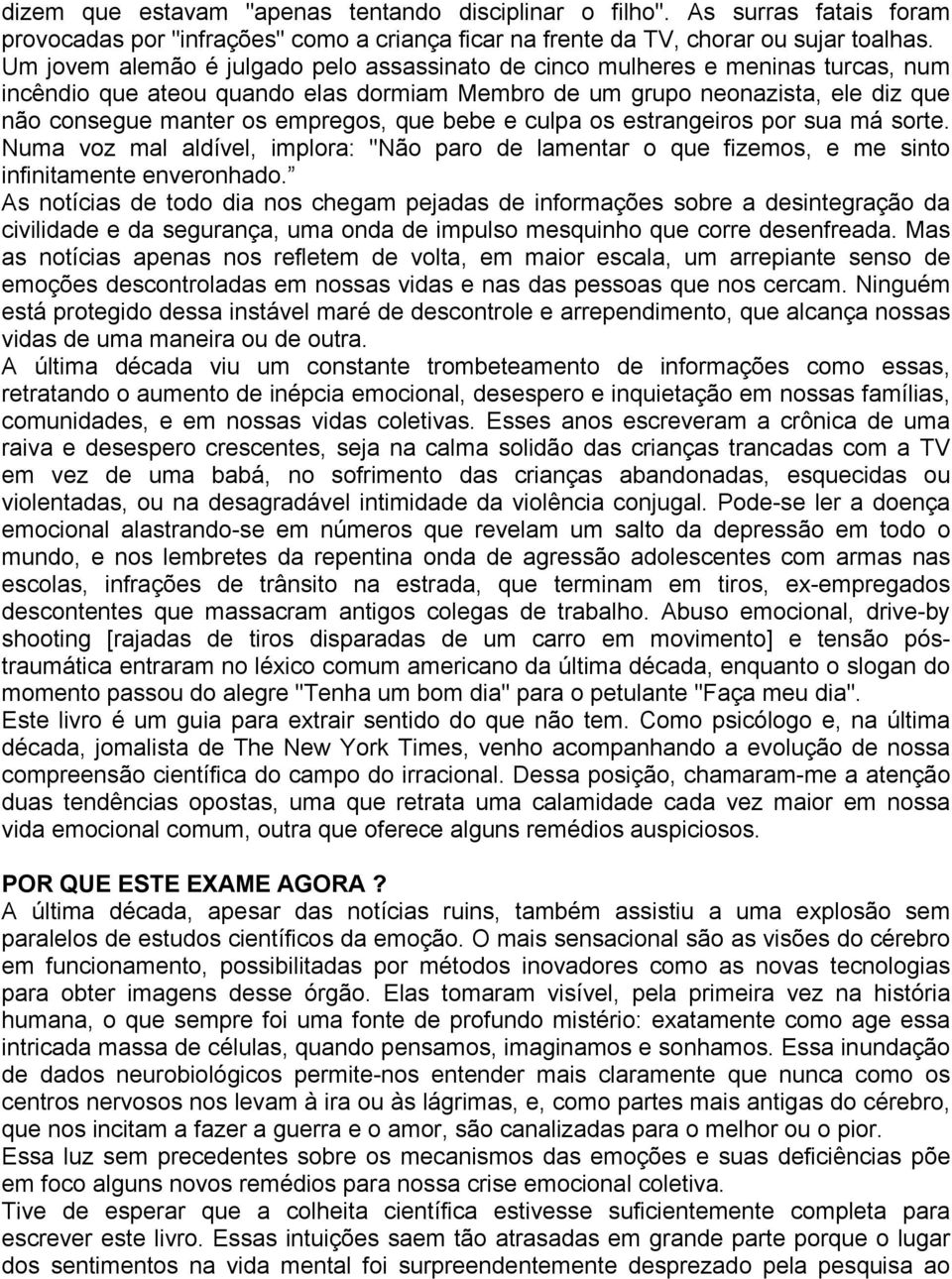 que bebe e culpa os estrangeiros por sua má sorte. Numa voz mal aldível, implora: "Não paro de lamentar o que fizemos, e me sinto infinitamente enveronhado.