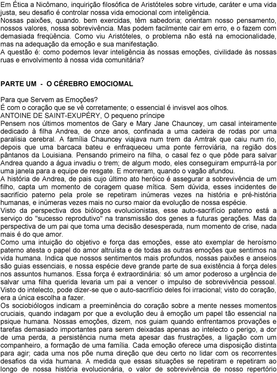 Como viu Aristóteles, o problema não está na emocionalidade, mas na adequação da emoção e sua manifestação.