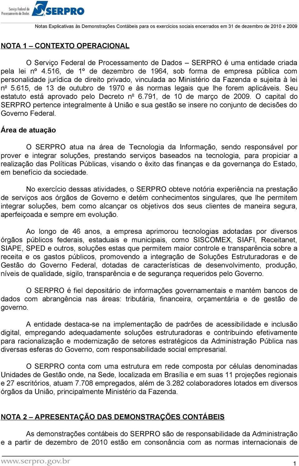 615, de 13 de outubro de 1970 e às normas legais que lhe forem aplicáveis. Seu estatuto está aprovado pelo Decreto n o 6.791, de 10 de março de 2009.