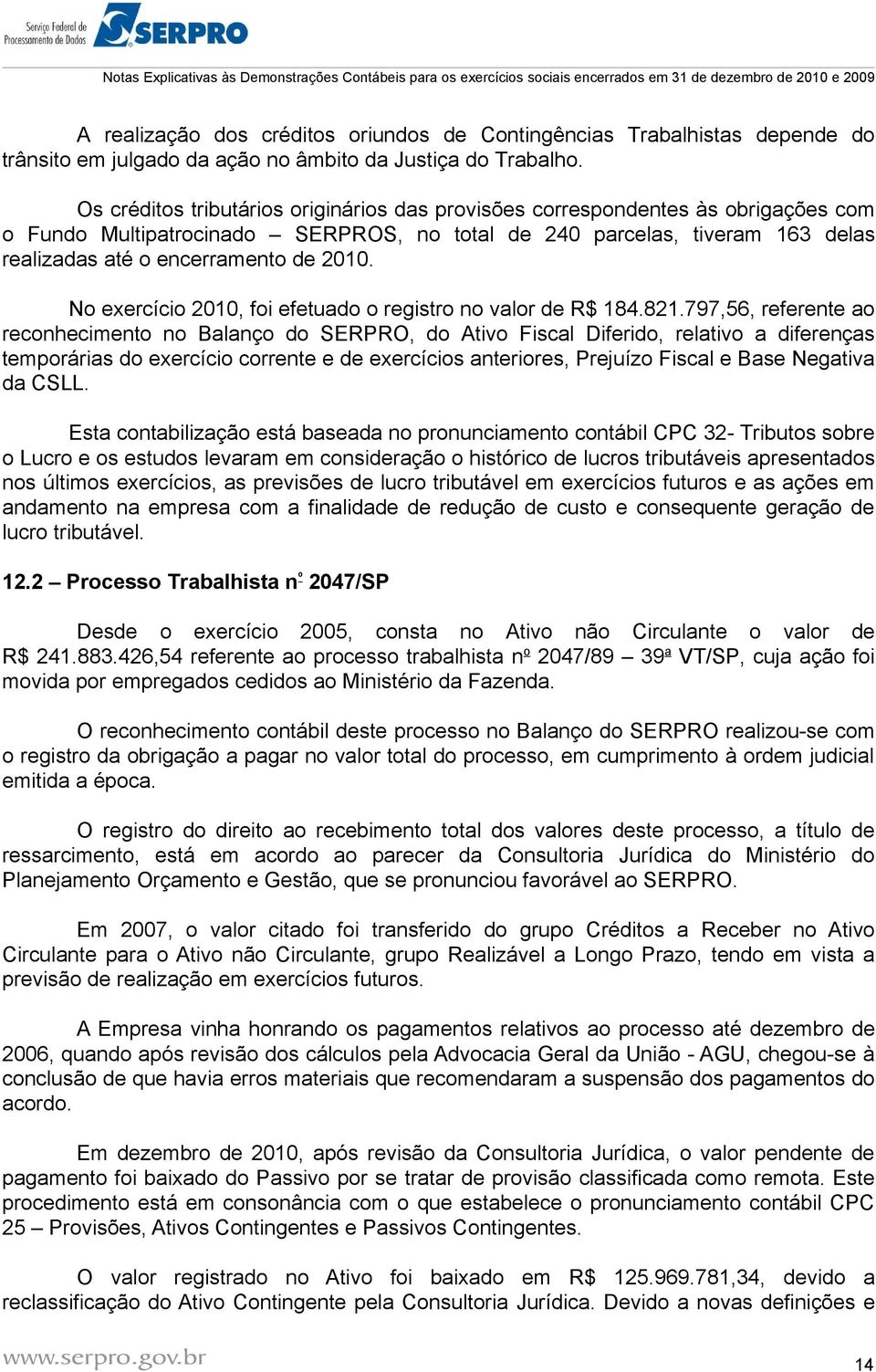 No exercício 2010, foi efetuado o registro no valor de R$ 184.821.