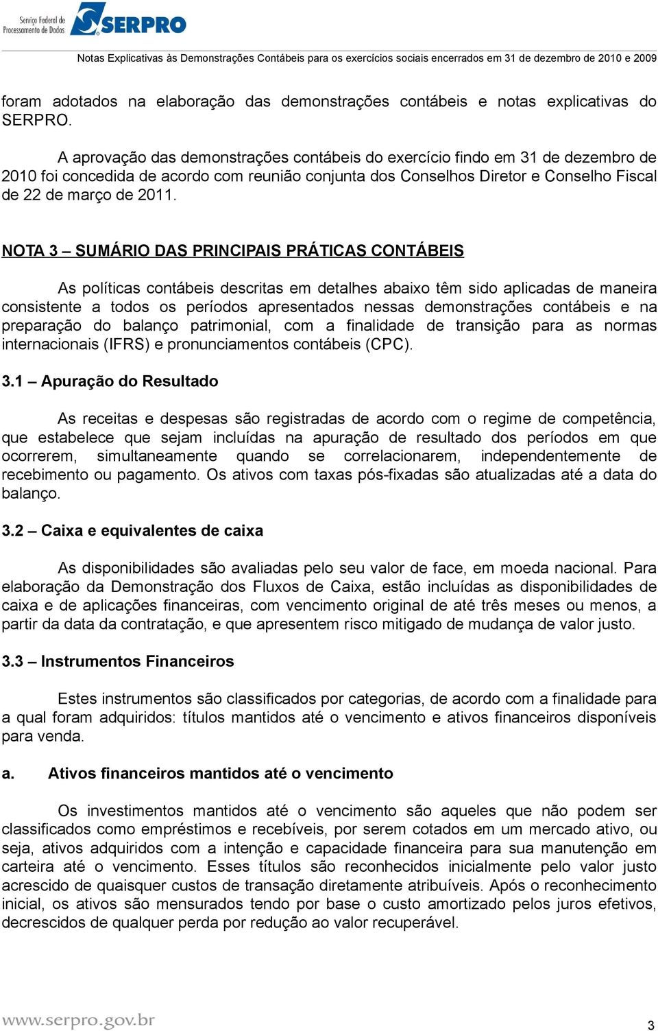 NOTA 3 SUMÁRIO DAS PRINCIPAIS PRÁTICAS CONTÁBEIS As políticas contábeis descritas em detalhes abaixo têm sido aplicadas de maneira consistente a todos os períodos apresentados nessas demonstrações