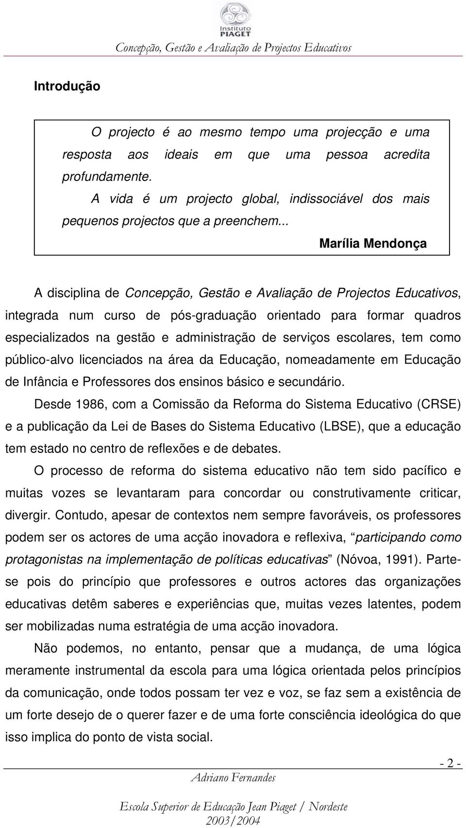 .. Marília Mendonça A disciplina de Concepção, Gestão e Avaliação de Projectos Educativos, integrada num curso de pós-graduação orientado para formar quadros especializados na gestão e administração