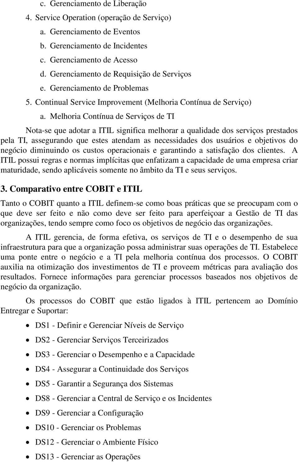 Melhoria Contínua de Serviços de TI Nota-se que adotar a ITIL significa melhorar a qualidade dos serviços prestados pela TI, assegurando que estes atendam as necessidades dos usuários e objetivos do