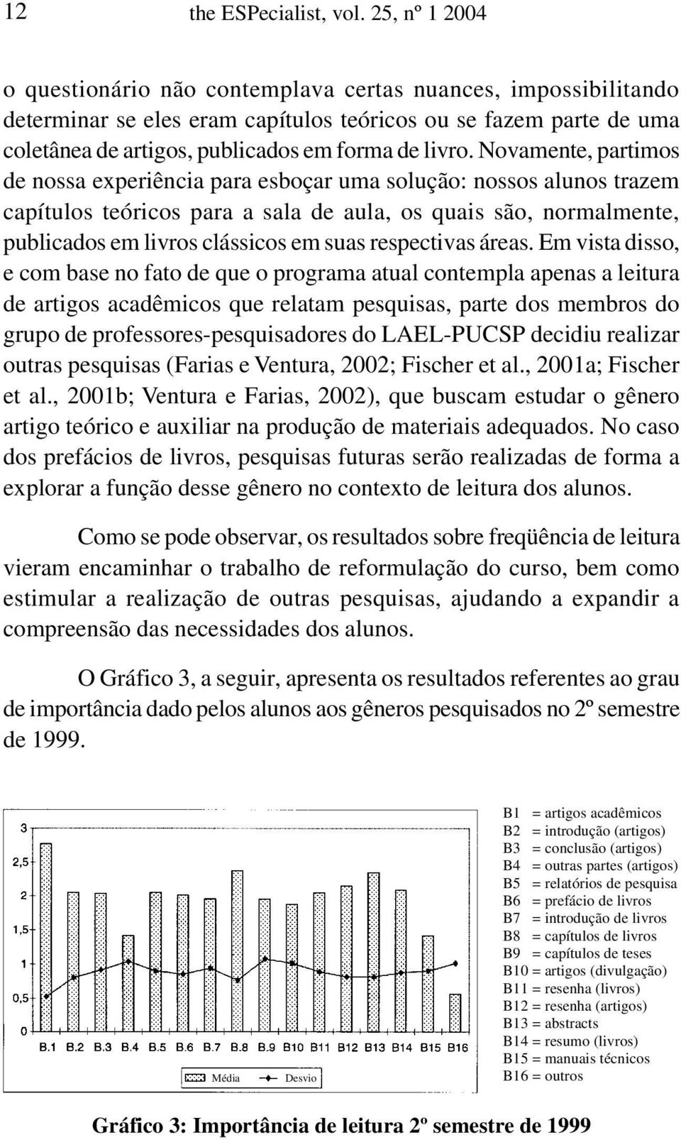 Novamente, partimos de nossa experiência para esboçar uma solução: nossos alunos trazem capítulos teóricos para a sala de aula, os quais são, normalmente, publicados em livros clássicos em suas