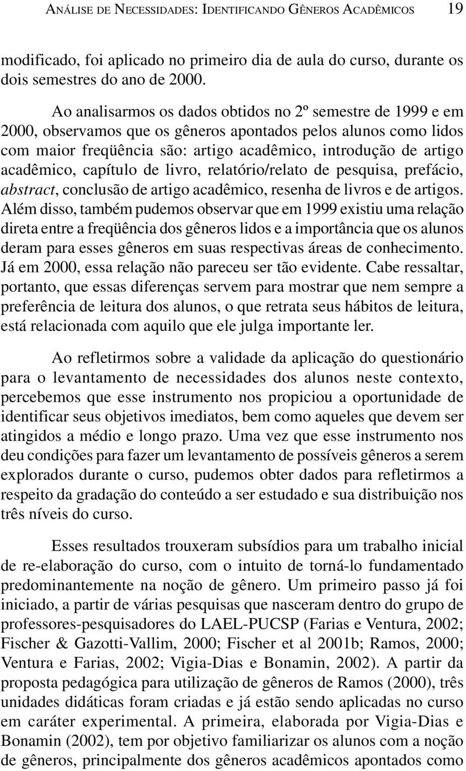 acadêmico, capítulo de livro, relatório/relato de pesquisa, prefácio, abstract, conclusão de artigo acadêmico, resenha de livros e de artigos.