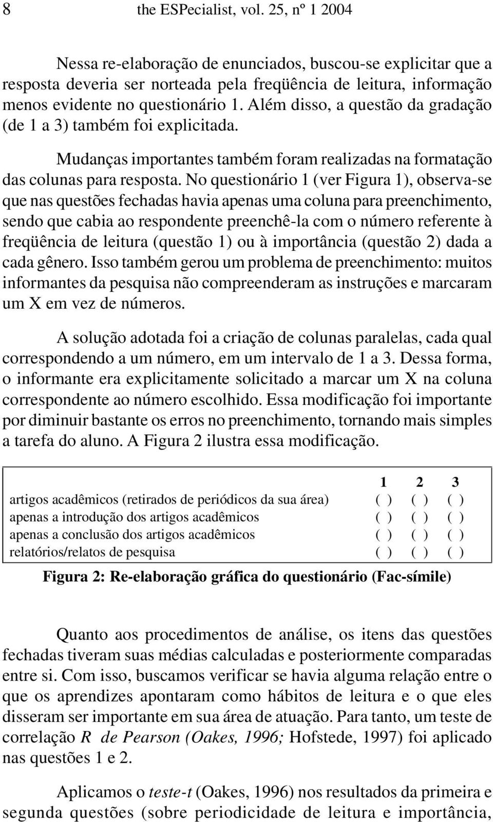 Além disso, a questão da gradação (de 1 a 3) também foi explicitada. Mudanças importantes também foram realizadas na formatação das colunas para resposta.