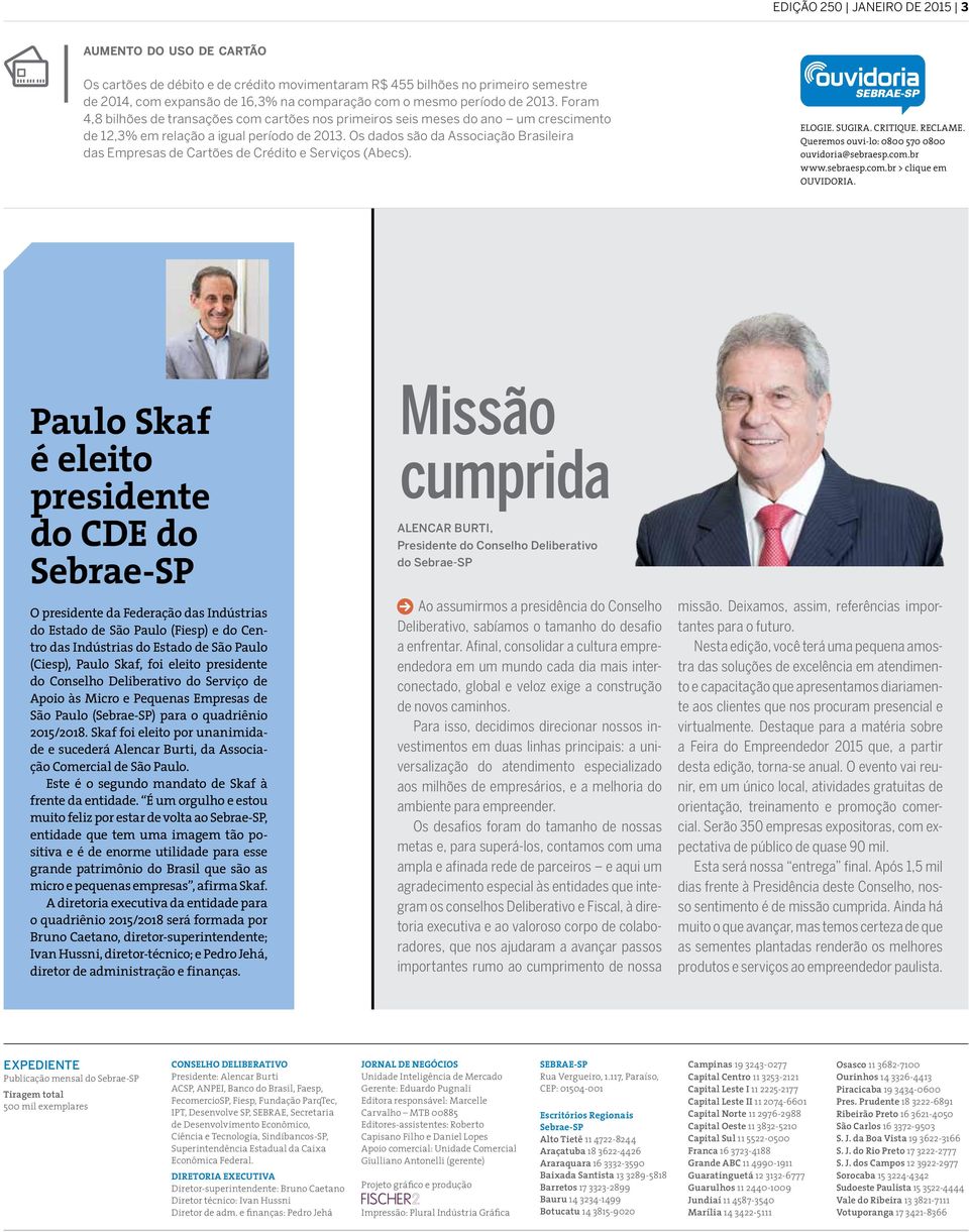 Os dados são da Associação Brasileira das Empresas de Cartões de Crédito e Serviços (Abecs). ELOGIE. SUGIRA. CRITIQUE. RECLAME. Queremos ouvi-lo: 0800 570 0800 ouvidoria@sebraesp.com.