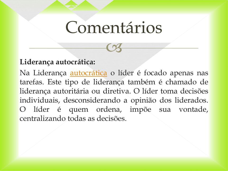 Este tipo de liderança também é chamado de liderança autoritária ou diretiva.