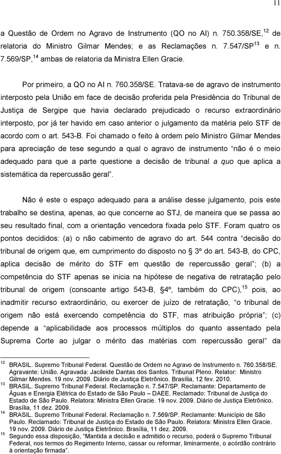 Tratava-se de agravo de instrumento interposto pela União em face de decisão proferida pela Presidência do Tribunal de Justiça de Sergipe que havia declarado prejudicado o recurso extraordinário