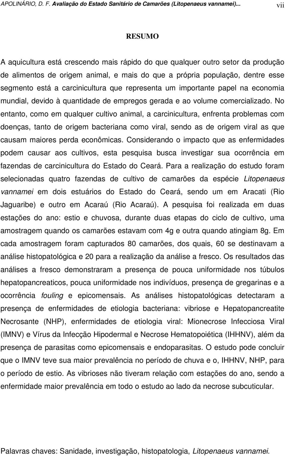 carcinicultura que representa um importante papel na economia mundial, devido à quantidade de empregos gerada e ao volume comercializado.