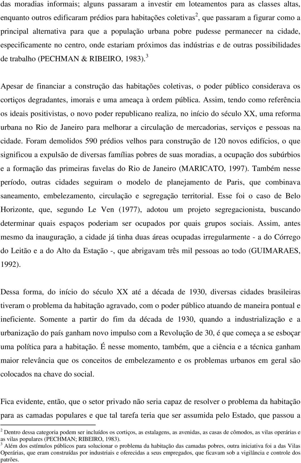 1983). 3 Apesar de financiar a construção das habitações coletivas, o poder público considerava os cortiços degradantes, imorais e uma ameaça à ordem pública.