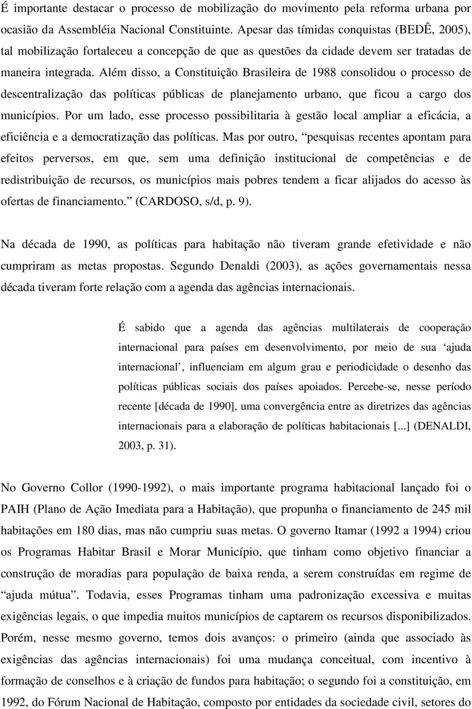 Além disso, a Constituição Brasileira de 1988 consolidou o processo de descentralização das políticas públicas de planejamento urbano, que ficou a cargo dos municípios.