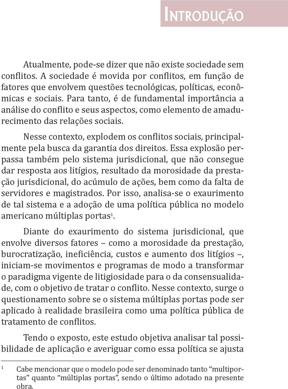 Para tanto, é de fundamental importância a análise do conflito e seus aspectos, como elemento de amadurecimento das relações sociais.