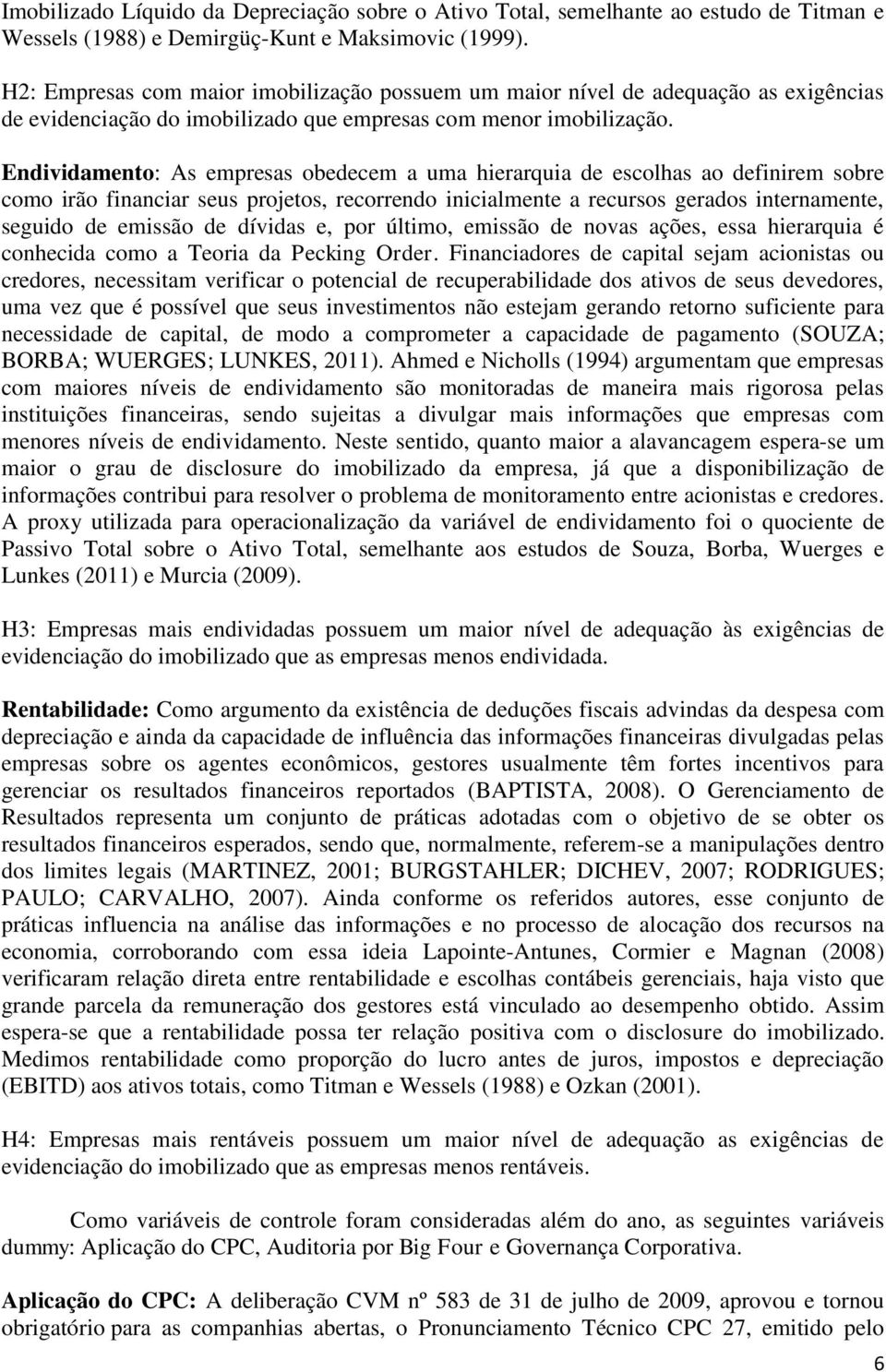 Endividamento: As empresas obedecem a uma hierarquia de escolhas ao definirem sobre como irão financiar seus projetos, recorrendo inicialmente a recursos gerados internamente, seguido de emissão de