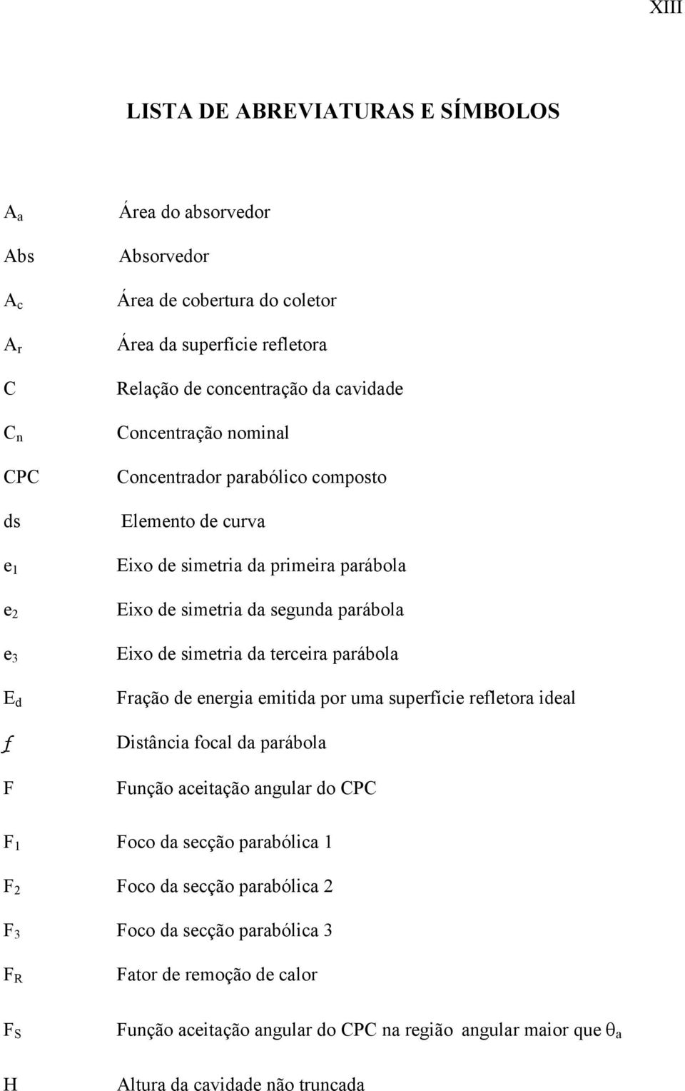 simetria da terceira parábola Fração de energia emitida por uma superfície refletora ideal Distância focal da parábola Função aceitação angular do CPC F 1 Foco da secção parabólica 1 F