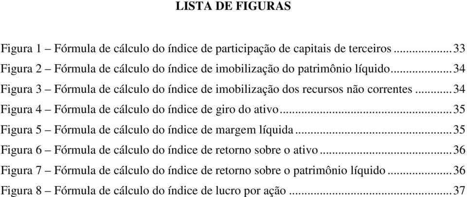 .. 34 Figura 3 Fórmula de cálculo do índice de imobilização dos recursos não correntes... 34 Figura 4 Fórmula de cálculo do índice de giro do ativo.