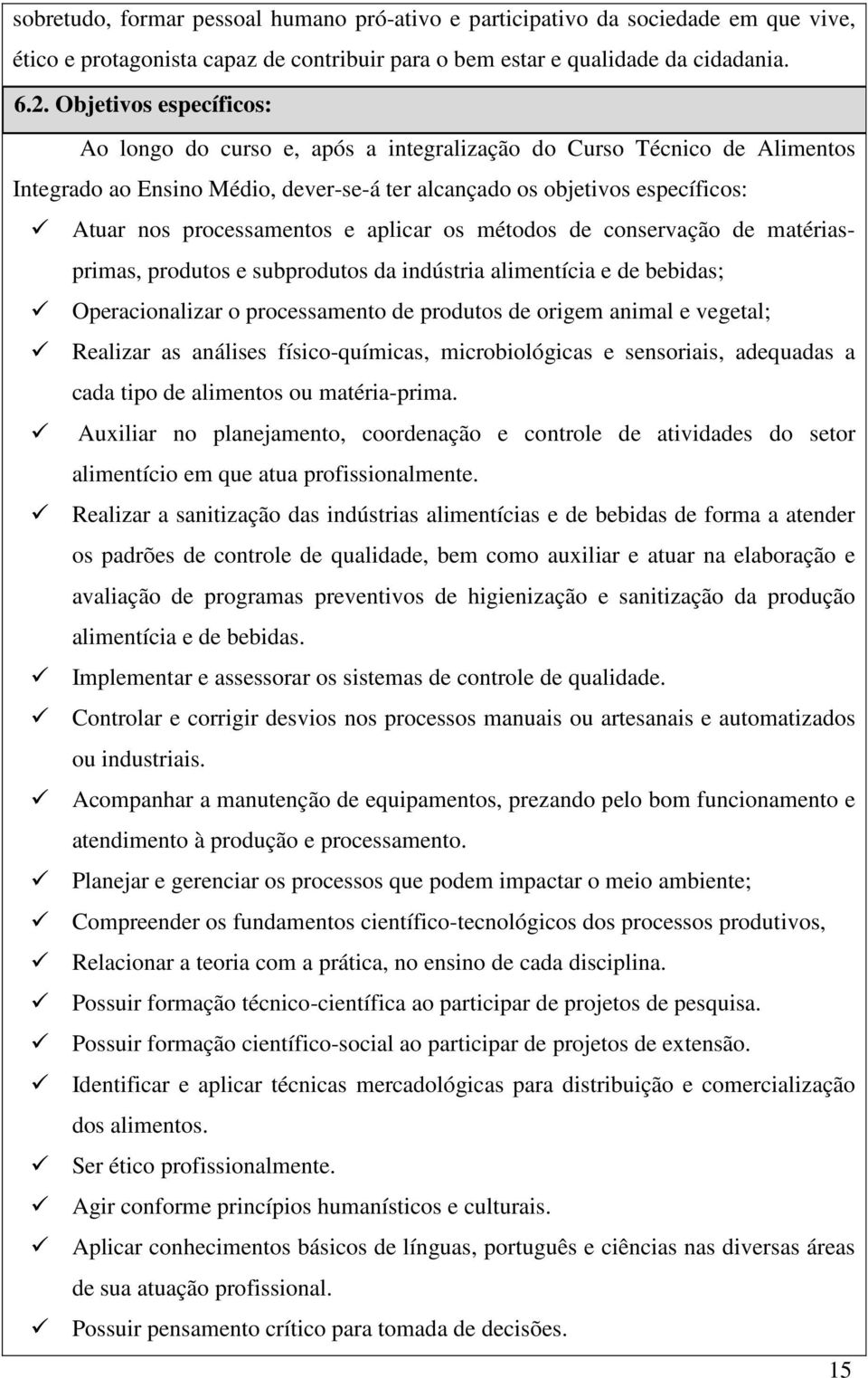 e aplicar os métodos de conservação de matériasprimas, produtos e subprodutos da indústria alimentícia e de bebidas; Operacionalizar o processamento de produtos de origem animal e vegetal; Realizar