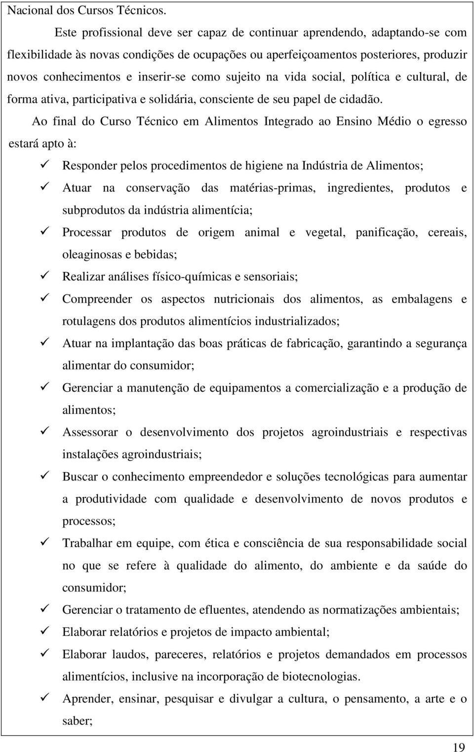 como sujeito na vida social, política e cultural, de forma ativa, participativa e solidária, consciente de seu papel de cidadão.