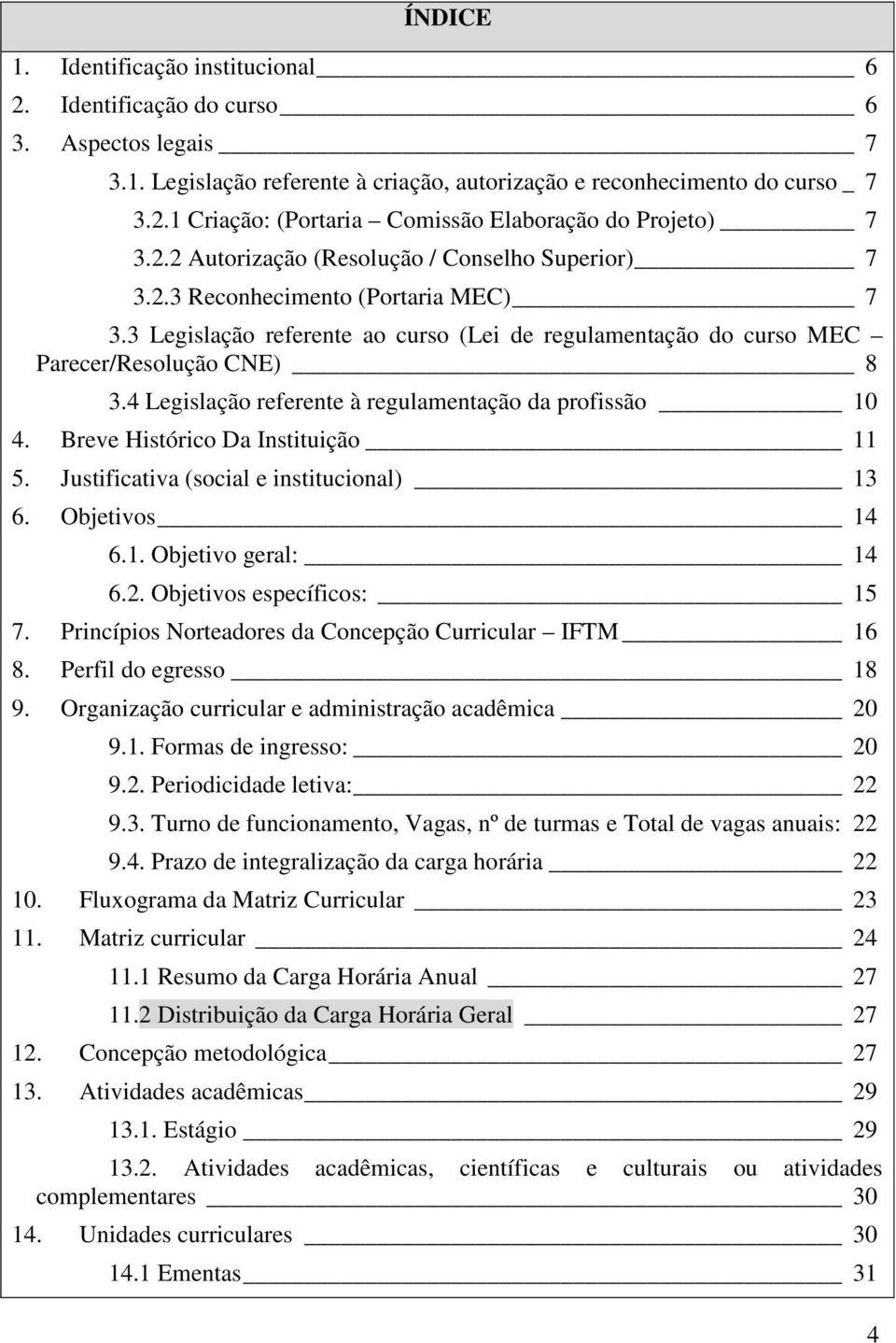 4 Legislação referente à regulamentação da profissão 10 4. Breve Histórico Da Instituição 11 5. Justificativa (social e institucional) 13 6. Objetivos 14 6.1. Objetivo geral: 14 6.2.