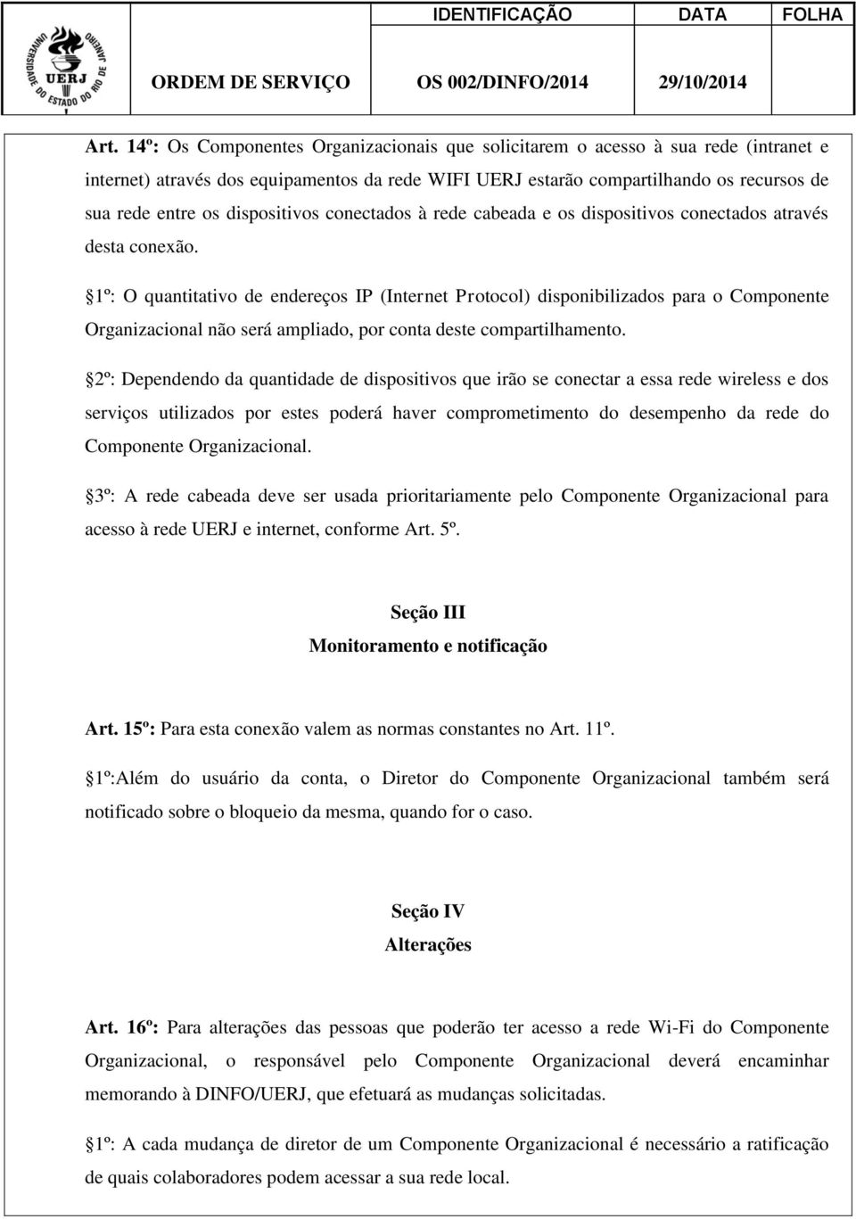 1º: O quantitativo de endereços IP (Internet Protocol) disponibilizados para o Componente Organizacional não será ampliado, por conta deste compartilhamento.