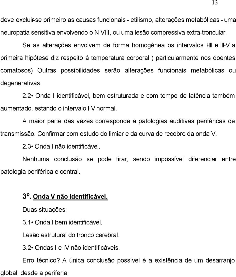 alterações funcionais metabólicas ou degenerativas. 2.2 Onda I identificável, bem estruturada e com tempo de latência também aumentado, estando o intervalo I-V normal.