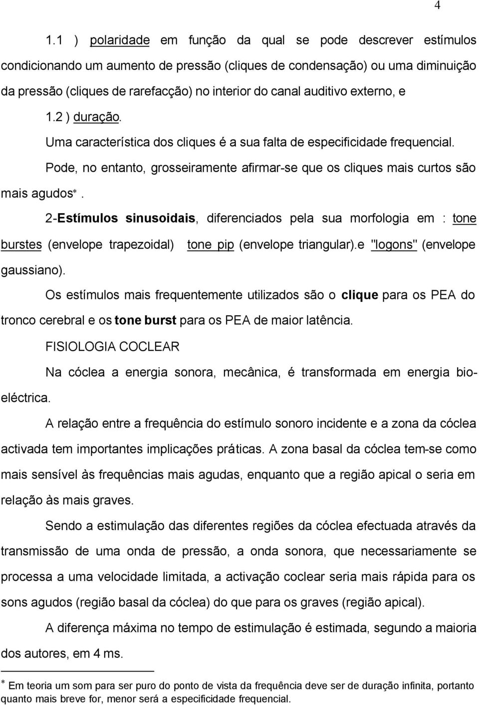 2-Estímulos sinusoidais, diferenciados pela sua morfologia em : tone burstes (envelope trapezoidal) tone pip (envelope triangular).e "logons" (envelope gaussiano).