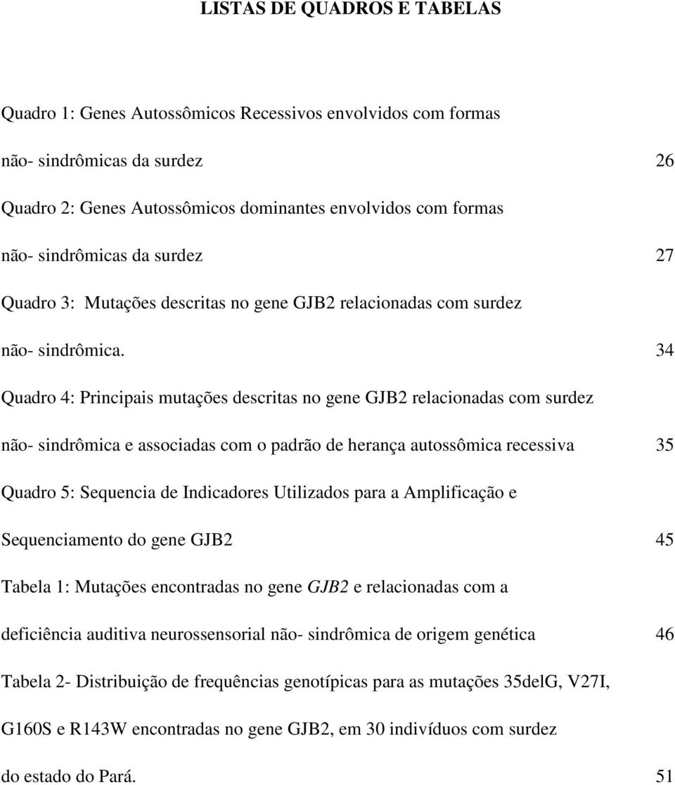 34 Quadro 4: Principais mutações descritas no gene GJB2 relacionadas com surdez não- sindrômica e associadas com o padrão de herança autossômica recessiva 35 Quadro 5: Sequencia de Indicadores