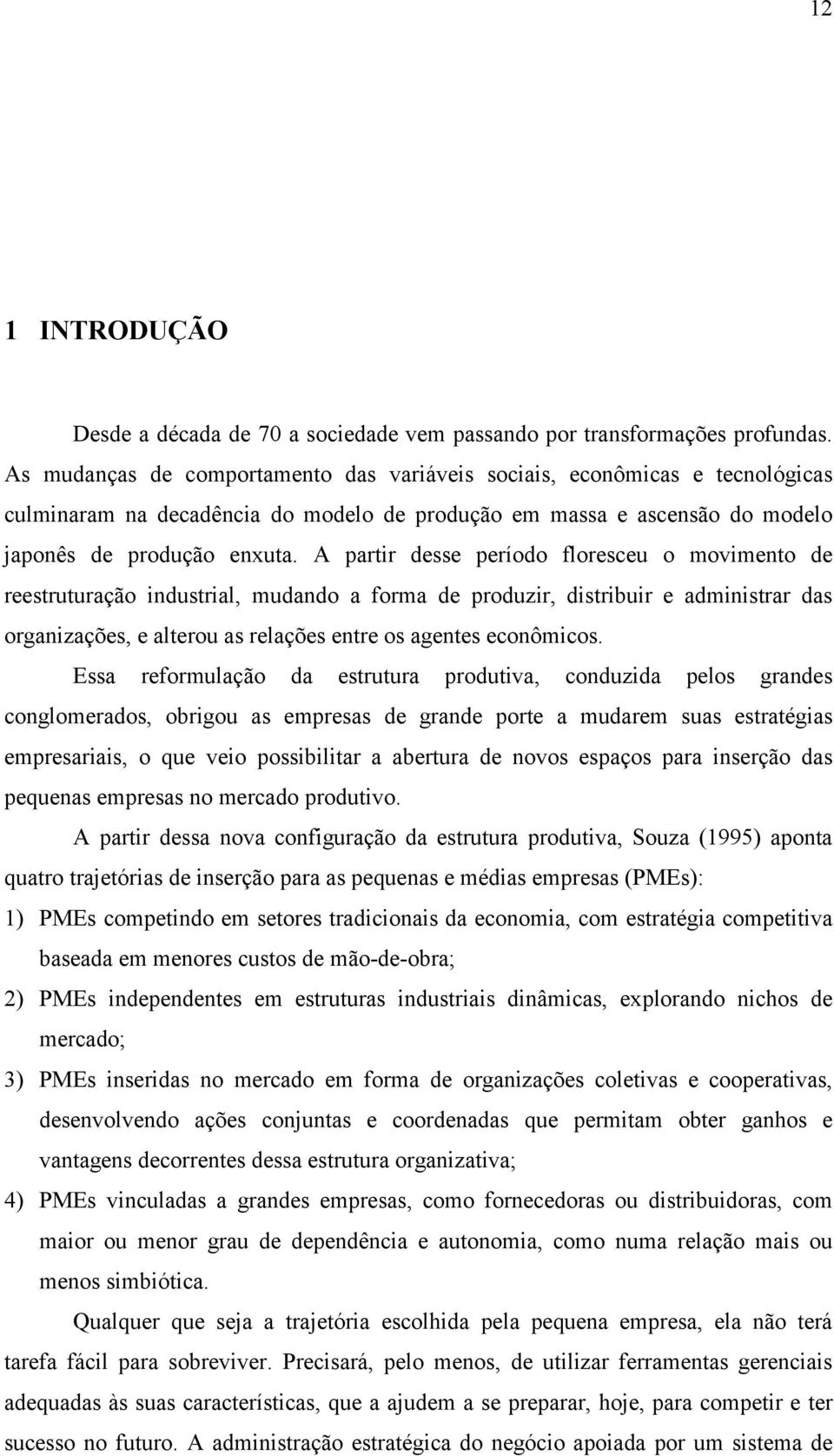 A partir desse período floresceu o movimento de reestruturação industrial, mudando a forma de produzir, distribuir e administrar das organizações, e alterou as relações entre os agentes econômicos.