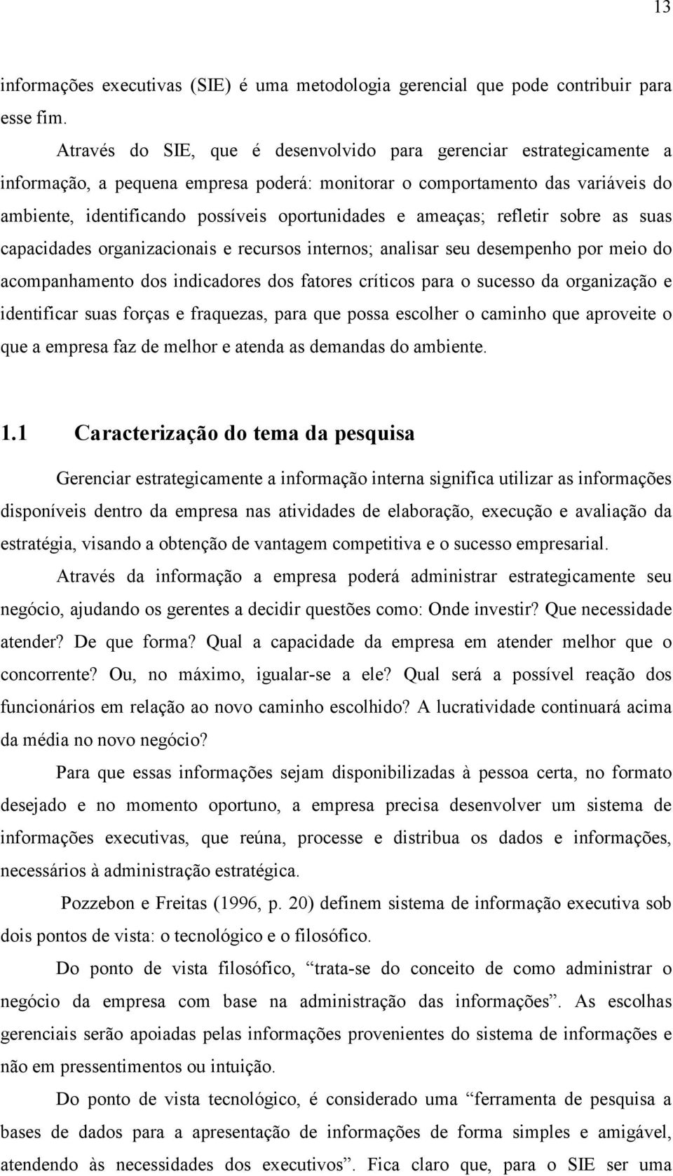 ameaças; refletir sobre as suas capacidades organizacionais e recursos internos; analisar seu desempenho por meio do acompanhamento dos indicadores dos fatores críticos para o sucesso da organização