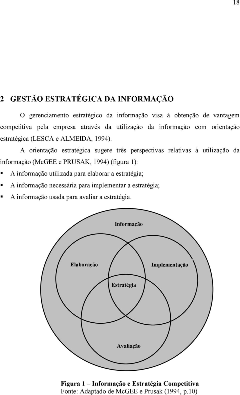 A orientação estratégica sugere três perspectivas relativas à utilização da informação (McGEE e PRUSAK, 1994) (figura 1): A informação utilizada para elaborar a