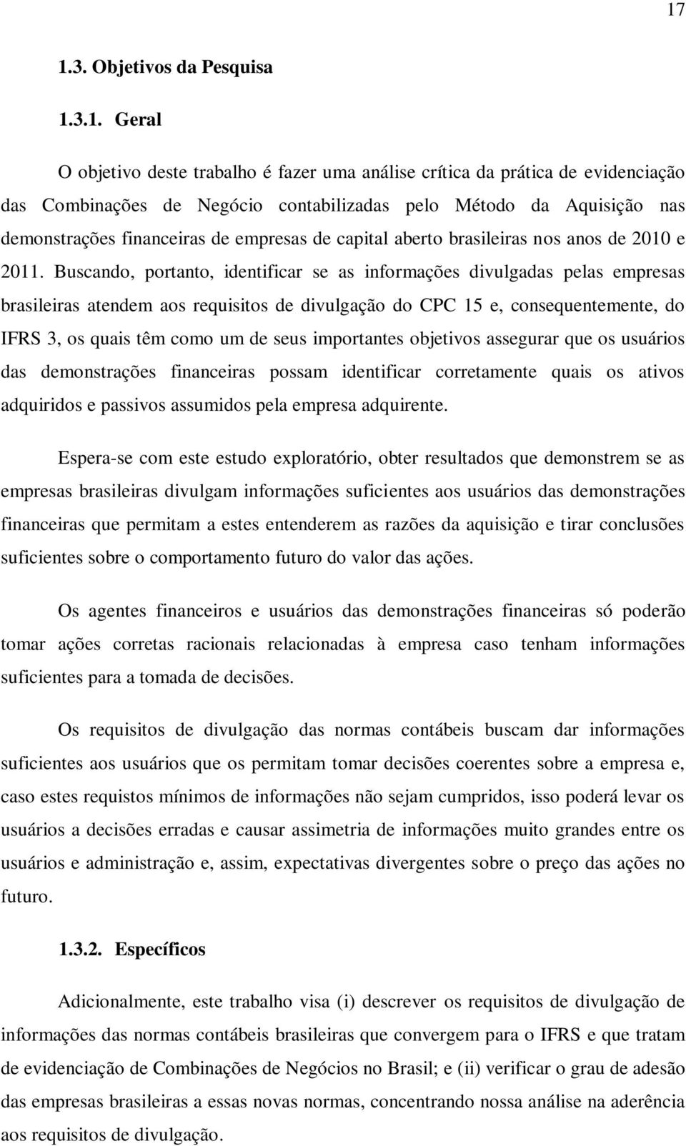 Buscando, portanto, identificar se as informações divulgadas pelas empresas brasileiras atendem aos requisitos de divulgação do CPC 15 e, consequentemente, do IFRS 3, os quais têm como um de seus