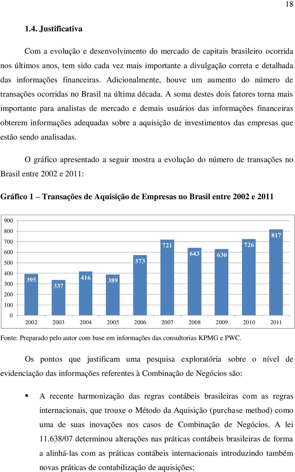 financeiras. Adicionalmente, houve um aumento do número de transações ocorridas no Brasil na última década.