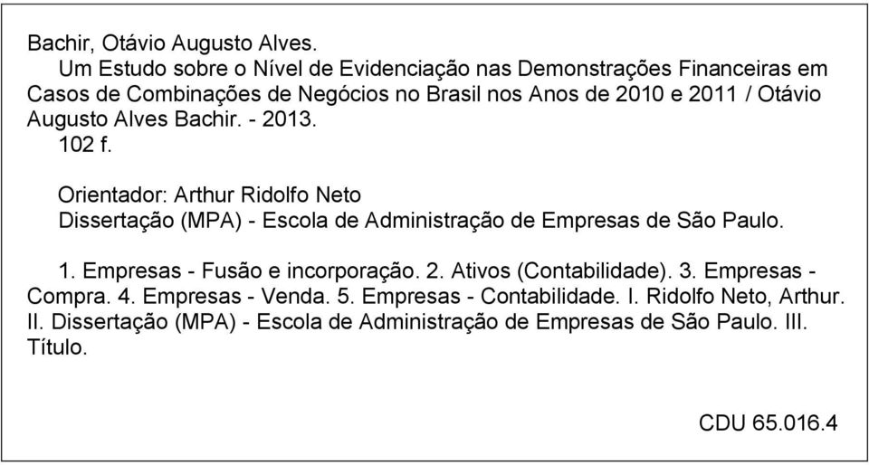 Otávio Augusto Alves Bachir. - 2013. 102 f. Orientador: Arthur Ridolfo Neto Dissertação (MPA) - Escola de Administração de Empresas de São Paulo.