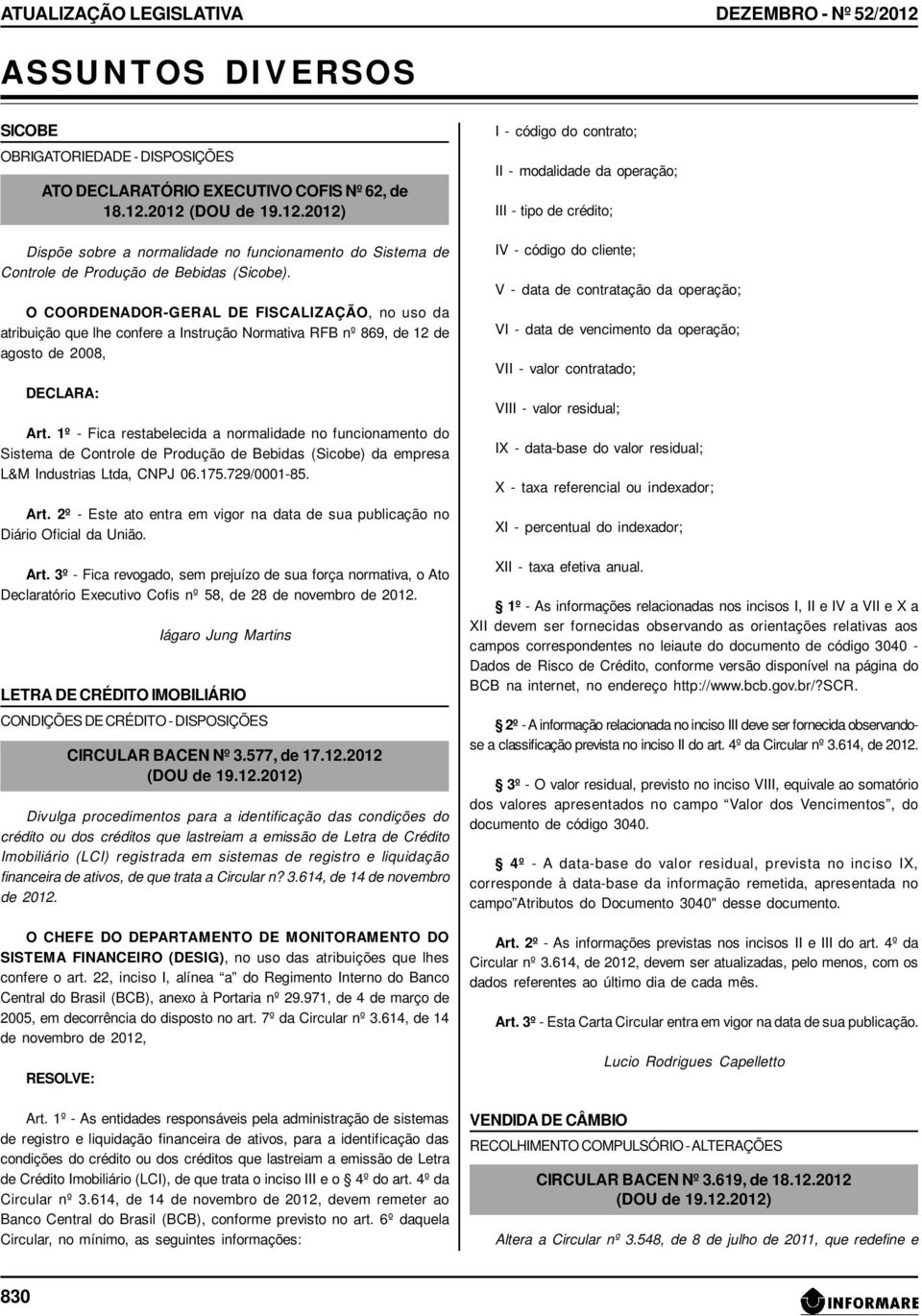 1º - Fica restabelecida a normalidade no funcionamento do Sistema de Controle de Produção de Bebidas (Sicobe) da empresa L&M Industrias Ltda, CNPJ 06.175.729/0001-85. Art.