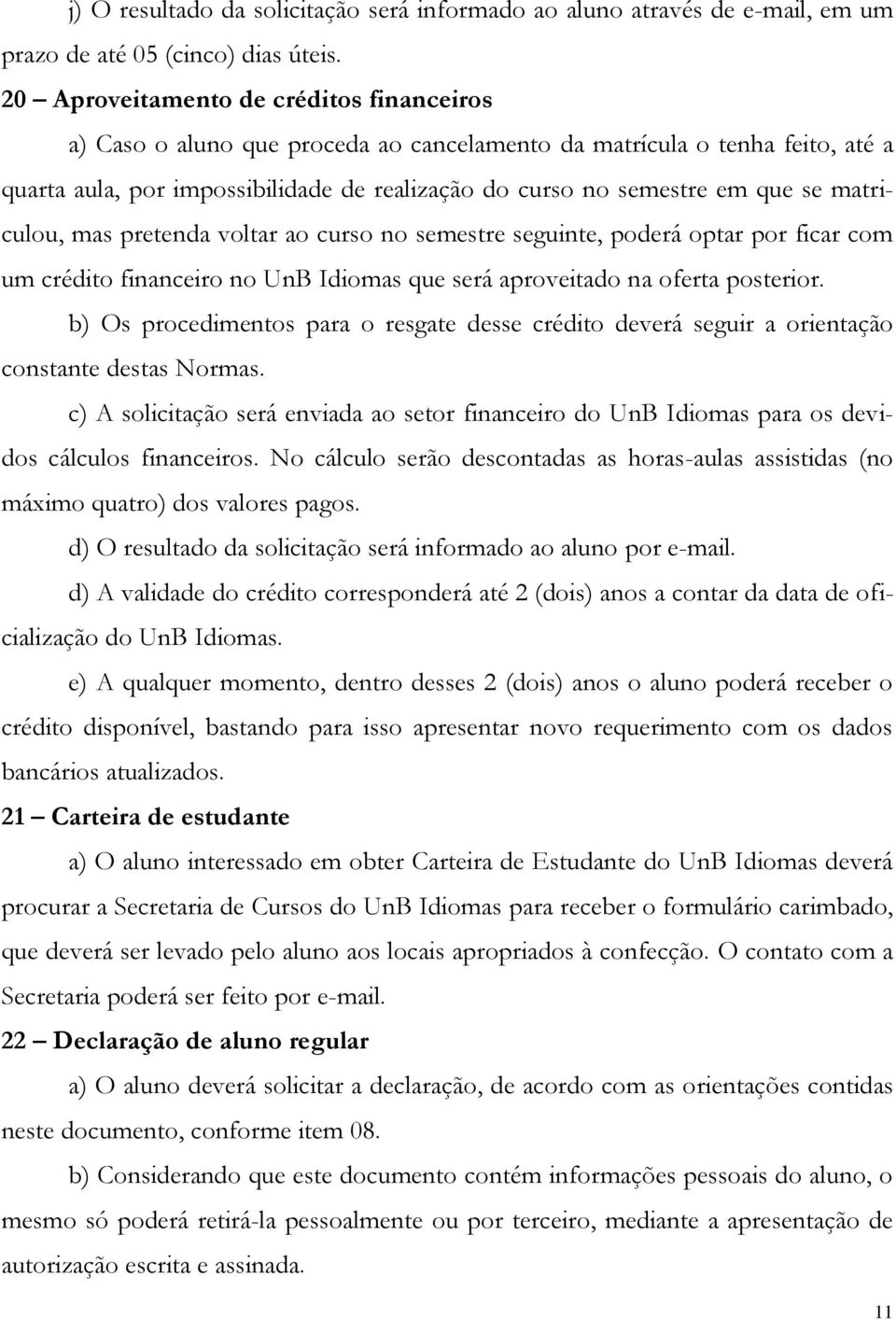 matriculou, mas pretenda voltar ao curso no semestre seguinte, poderá optar por ficar com um crédito financeiro no UnB Idiomas que será aproveitado na oferta posterior.