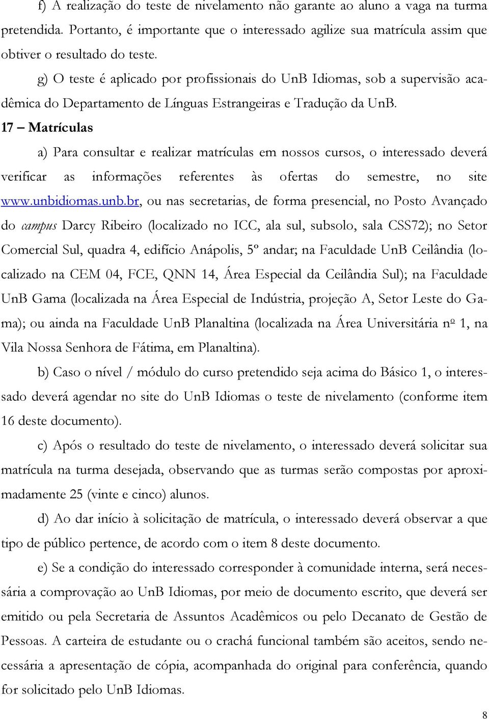 17 Matrículas a) Para consultar e realizar matrículas em nossos cursos, o interessado deverá verificar as informações referentes às ofertas do semestre, no site www.unbi