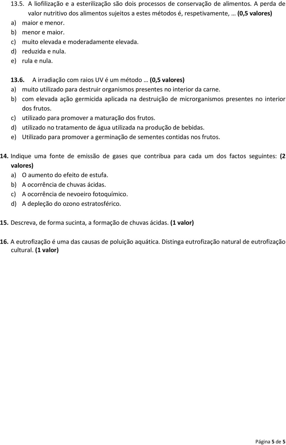 e) rula e nula. 13.6. A irradiação com raios UV é um método (0,5 valores) a) muito utilizado para destruir organismos presentes no interior da carne.