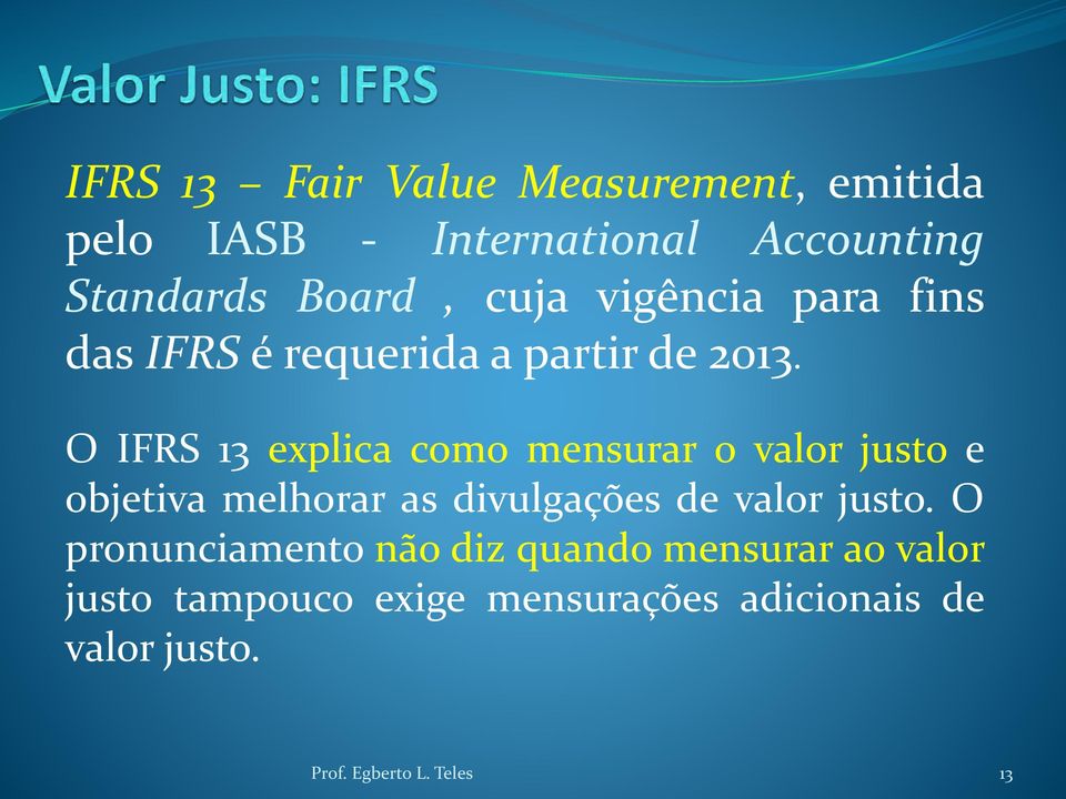 O IFRS 13 explica como mensurar o valor justo e objetiva melhorar as divulgações de valor justo.