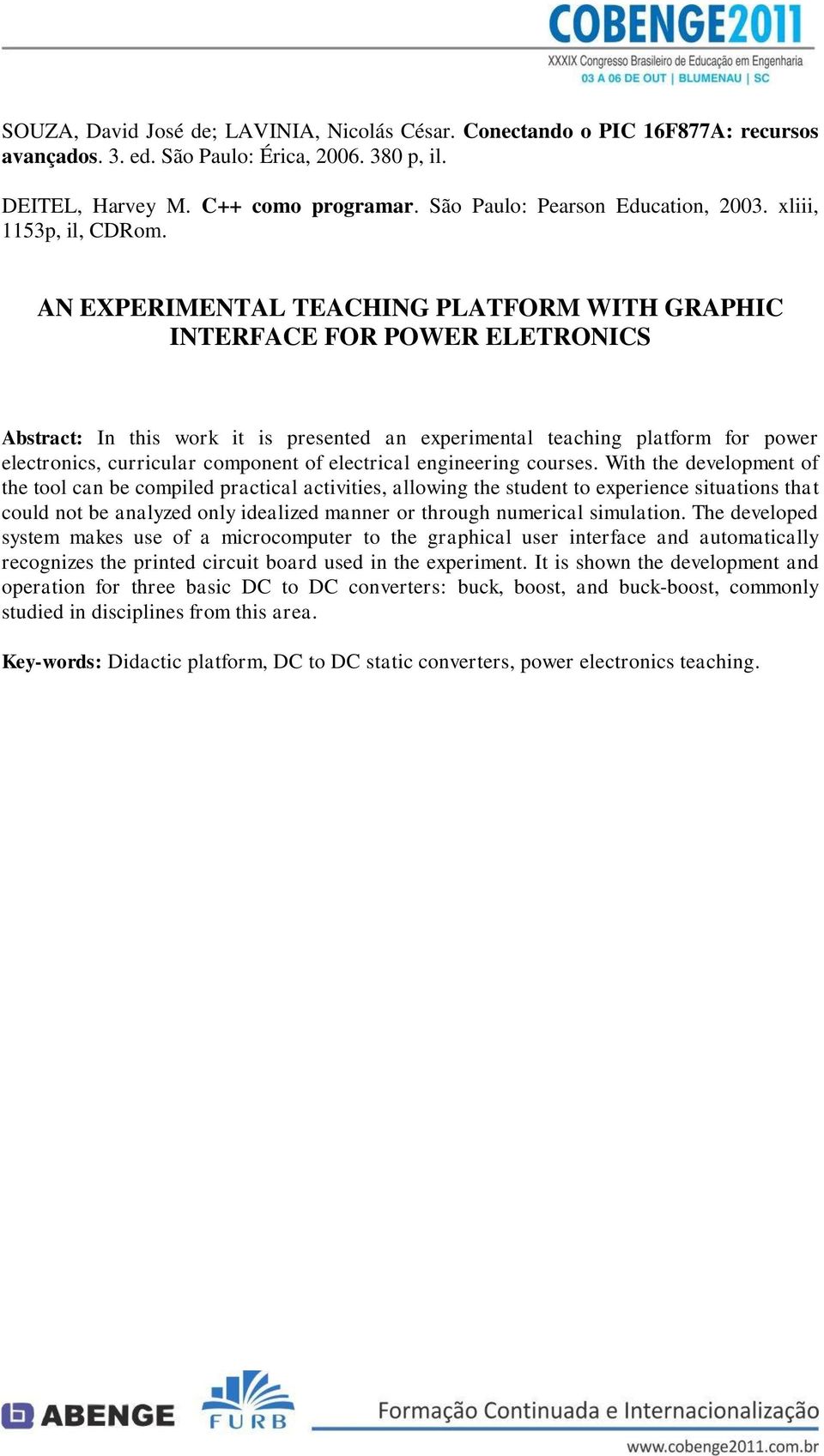 AN EXPERIMENTAL TEACHING PLATFORM WITH GRAPHIC INTERFACE FOR POWER ELETRONICS Abstract: In this work it is presented an experimental teaching platform for power electronics, curricular component of