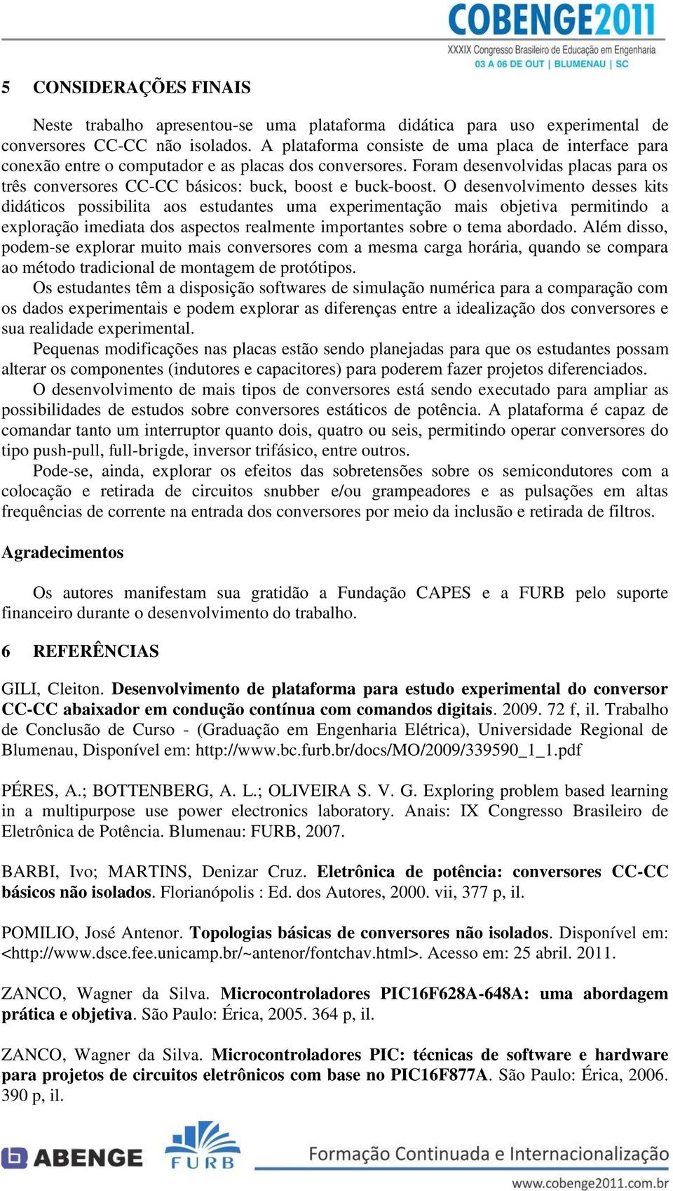 Foram desenvolvidas placas para os três conversores CC-CC básicos: buck, boost e buck-boost.