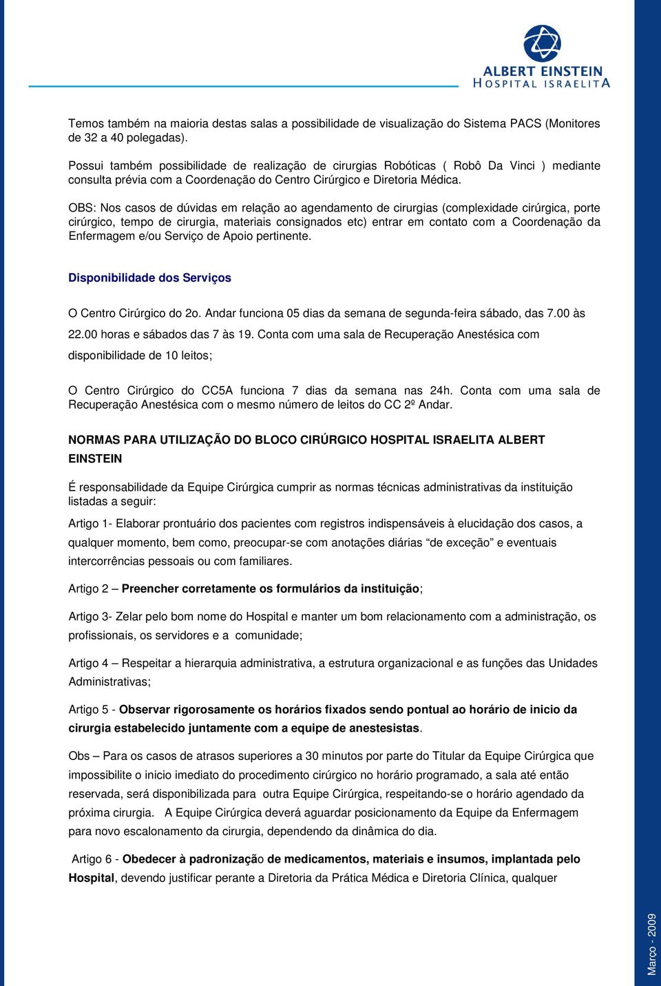 OBS: Nos casos de dúvidas em relação ao agendamento de cirurgias (complexidade cirúrgica, porte cirúrgico, tempo de cirurgia, materiais consignados etc) entrar em contato com a Coordenação da