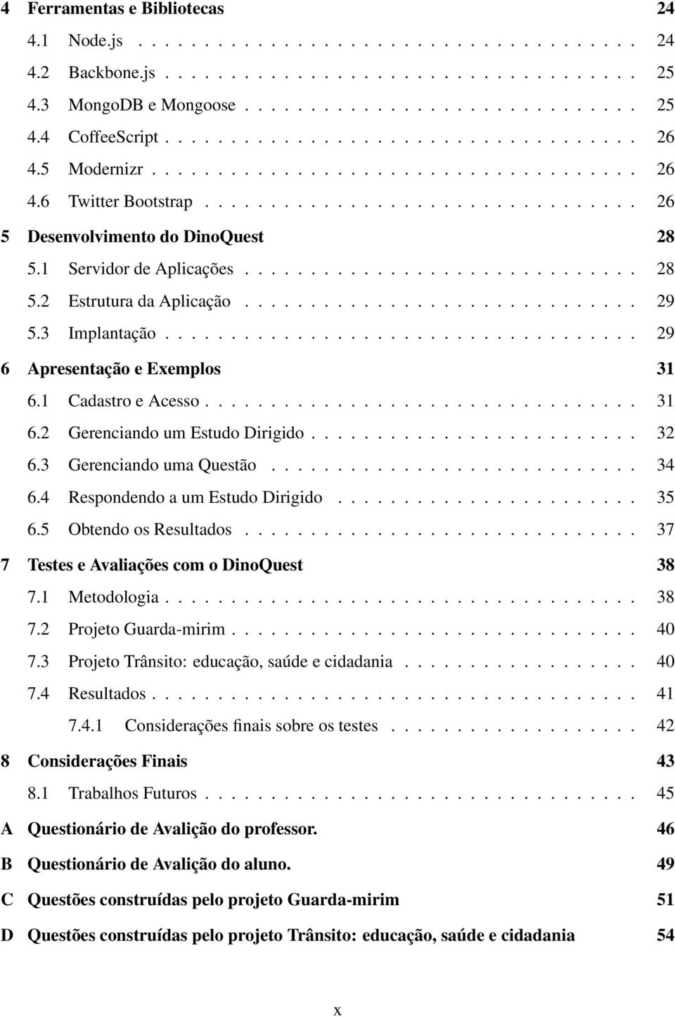 1 Servidor de Aplicações.............................. 28 5.2 Estrutura da Aplicação.............................. 29 5.3 Implantação.................................... 29 6 Apresentação e Exemplos 31 6.