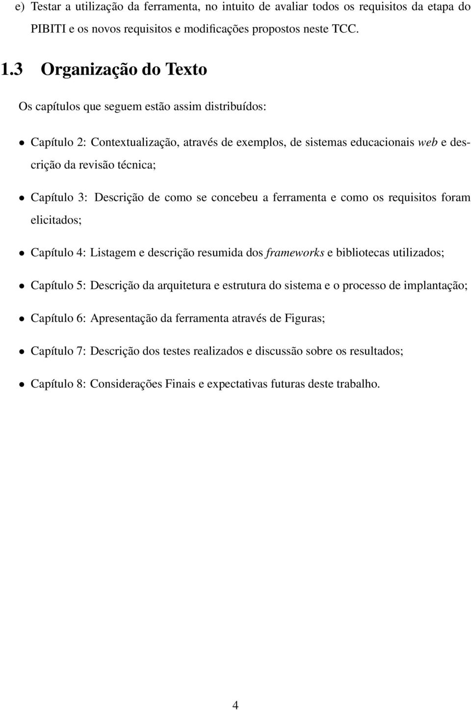 Descrição de como se concebeu a ferramenta e como os requisitos foram elicitados; Capítulo 4: Listagem e descrição resumida dos frameworks e bibliotecas utilizados; Capítulo 5: Descrição da