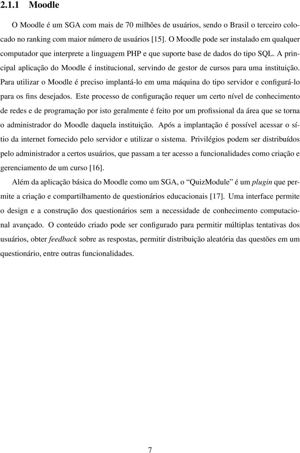 A principal aplicação do Moodle é institucional, servindo de gestor de cursos para uma instituição.