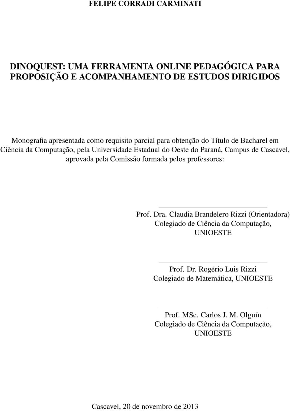 aprovada pela Comissão formada pelos professores: Prof. Dra. Claudia Brandelero Rizzi (Orientadora) Colegiado de Ciência da Computação, UNIOESTE Prof. Dr. Rogério Luis Rizzi Colegiado de Matemática, UNIOESTE Prof.