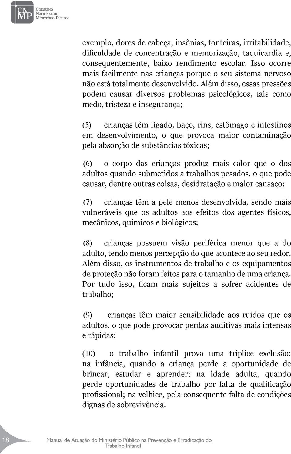 Além disso, essas pressões podem causar diversos problemas psicológicos, tais como medo, tristeza e insegurança; (5) crianças têm fígado, baço, rins, estômago e intestinos em desenvolvimento, o que