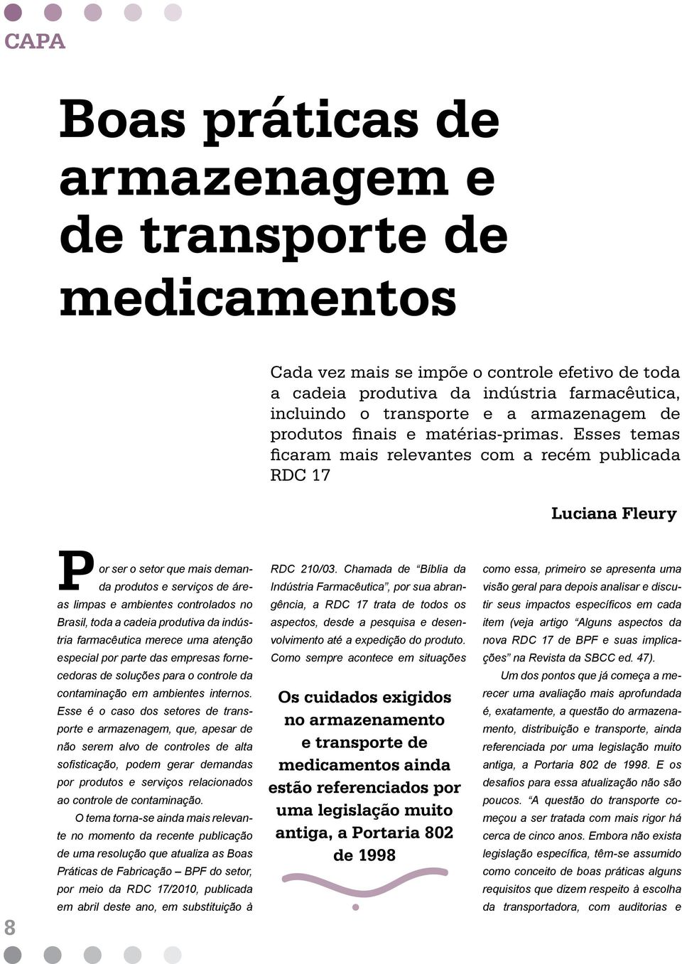 Esses temas ficaram mais relevantes com a recém publicada RDC 17 Luciana Fleury 8 Por ser o setor que mais demanda produtos e serviços de áreas limpas e ambientes controlados no Brasil, toda a cadeia