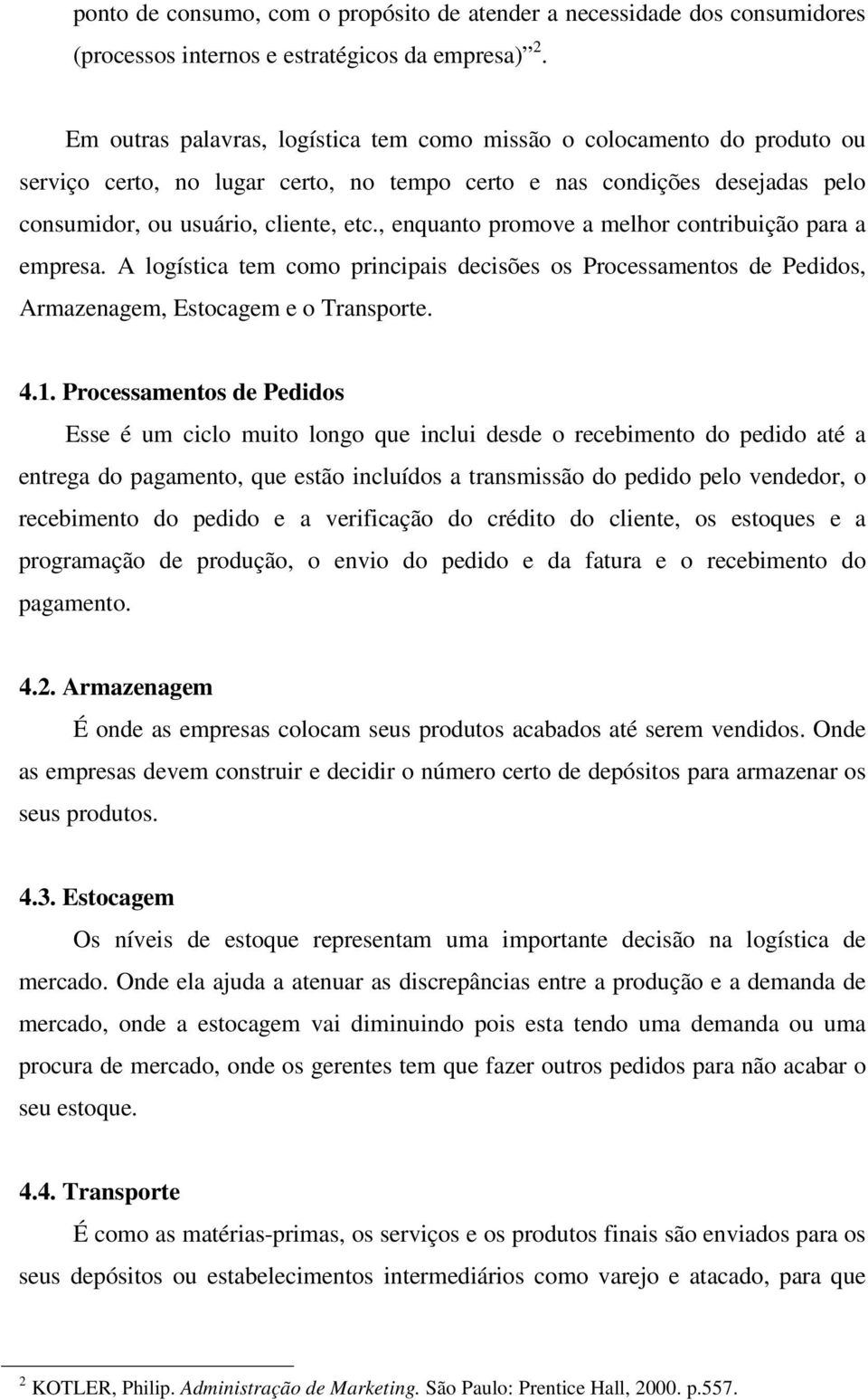 , enquanto promove a melhor contribuição para a empresa. A logística tem como principais decisões os Processamentos de Pedidos, Armazenagem, Estocagem e o Transporte. 4.1.