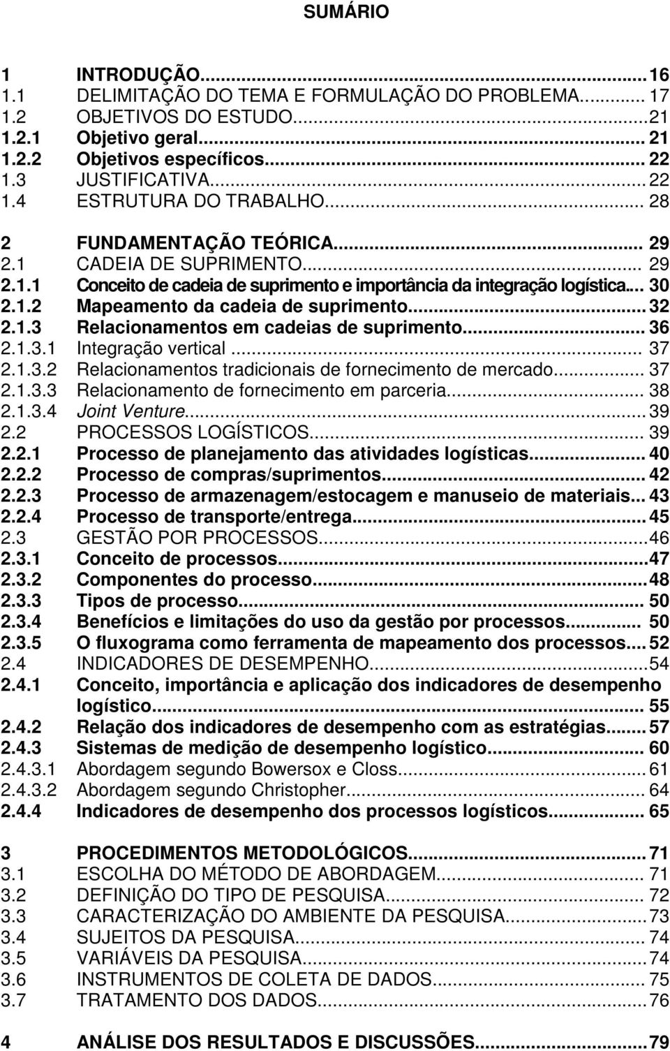 1.2 Mapeamento da cadeia de suprimento... 32 2.1.3 Relacionamentos em cadeias de suprimento... 36 2.1.3.1 Integração vertical... 37 2.1.3.2 Relacionamentos tradicionais de fornecimento de mercado.