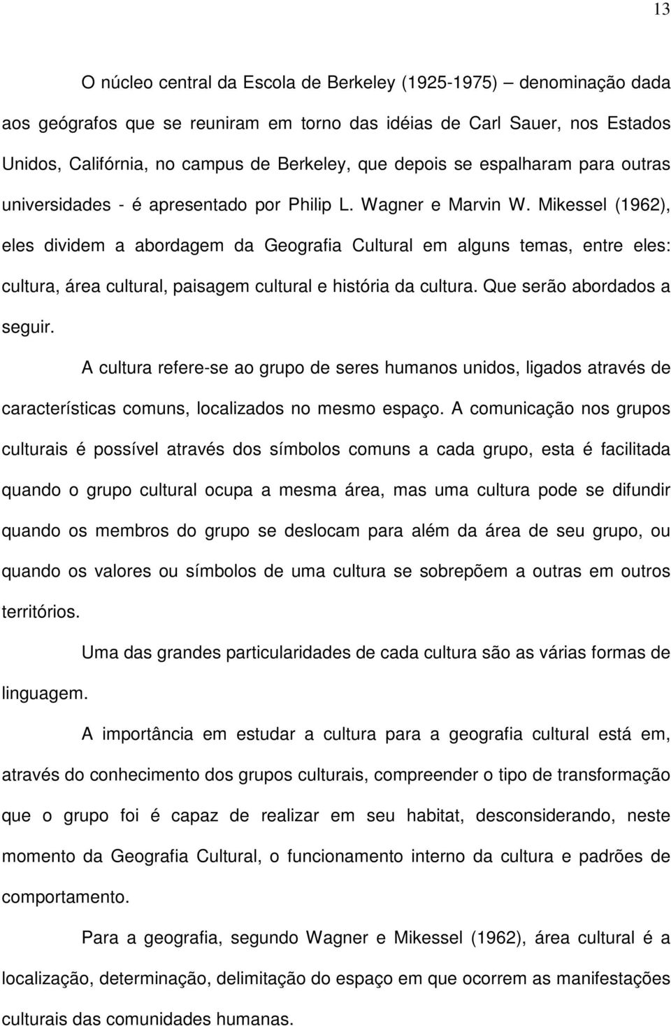 Mikessel (1962), eles dividem a abordagem da Geografia Cultural em alguns temas, entre eles: cultura, área cultural, paisagem cultural e história da cultura. Que serão abordados a seguir.